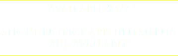 AVAILABLE 24/7 SHORT-NOTICE APPOINTMENTS ARE AVAILABLE